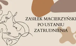 Ile wynosi zasiłek macierzyński po ustaniu zatrudnienia? Sprawdź szczegóły