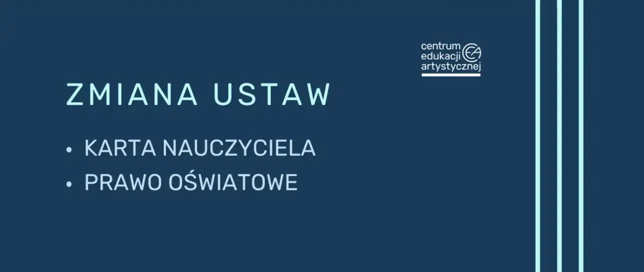 Zmiana ustaw: Karta Nauczyciela i prawo oświatowe. Centrum Edukacji Artystycznej informuje o zmianach w ustawie o systemie oświaty.